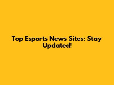 Top Esports News Sites: Stay Updated!