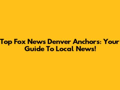 Top Fox News Denver Anchors: Your Guide To Local News!
