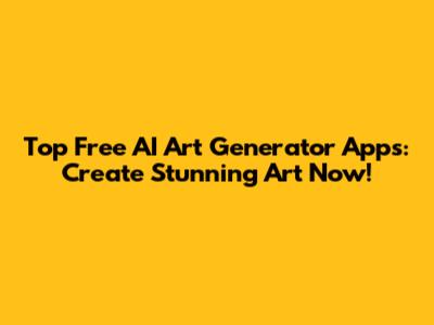 Top Free AI Art Generator Apps: Create Stunning Art Now!