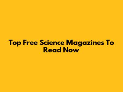 Top Free Science Magazines To Read Now