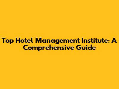 Top Hotel Management Institute: A Comprehensive Guide