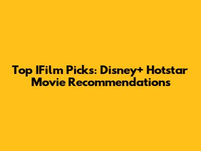 Top IFilm Picks: Disney+ Hotstar Movie Recommendations