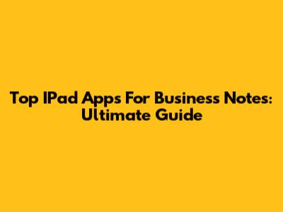 Top IPad Apps For Business Notes: Ultimate Guide