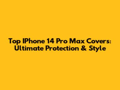 Top IPhone 14 Pro Max Covers: Ultimate Protection & Style