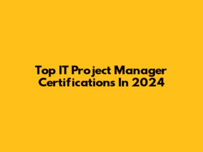 Top IT Project Manager Certifications In 2024