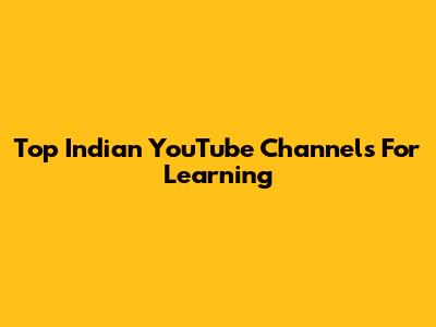 Top Indian YouTube Channels For Learning
