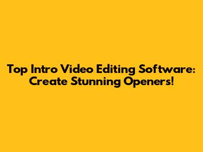 Top Intro Video Editing Software: Create Stunning Openers!