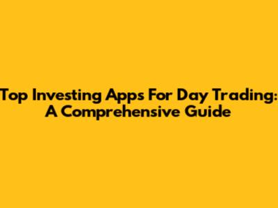 Top Investing Apps For Day Trading: A Comprehensive Guide