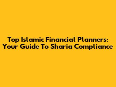 Top Islamic Financial Planners: Your Guide To Sharia Compliance