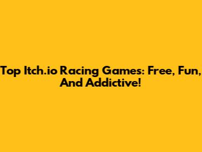Top Itch.io Racing Games: Free, Fun, And Addictive!