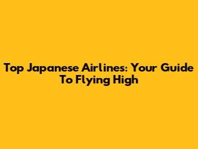 Top Japanese Airlines: Your Guide To Flying High