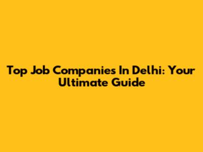 Top Job Companies In Delhi: Your Ultimate Guide