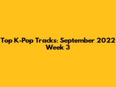 Top K-Pop Tracks: September 2022 Week 3