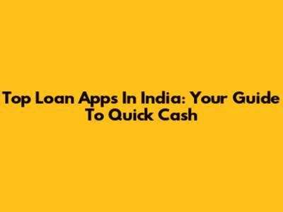 Top Loan Apps In India: Your Guide To Quick Cash
