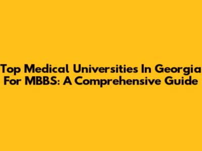 Top Medical Universities In Georgia For MBBS: A Comprehensive Guide