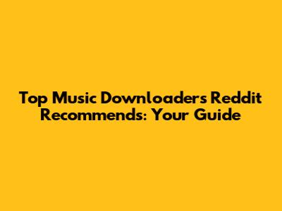Top Music Downloaders Reddit Recommends: Your Guide