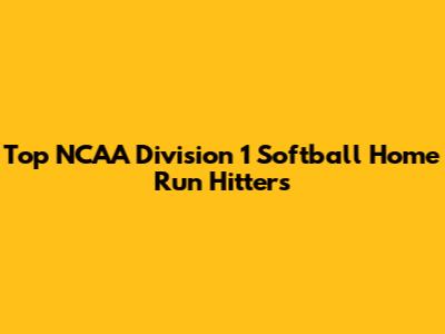 Top NCAA Division 1 Softball Home Run Hitters