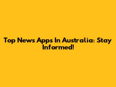 Top News Apps In Australia: Stay Informed!