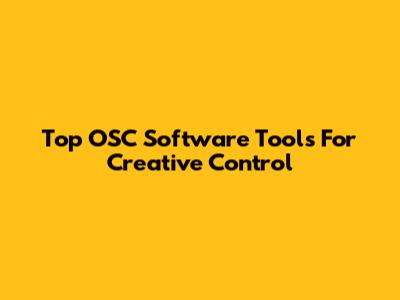 Top OSC Software Tools For Creative Control