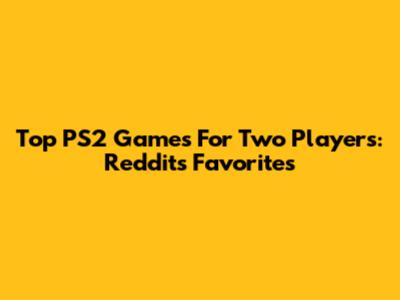 Top PS2 Games For Two Players: Reddit's Favorites
