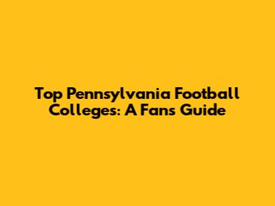 Top Pennsylvania Football Colleges: A Fan's Guide