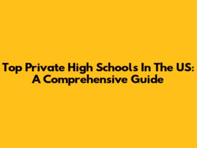 Top Private High Schools In The US: A Comprehensive Guide