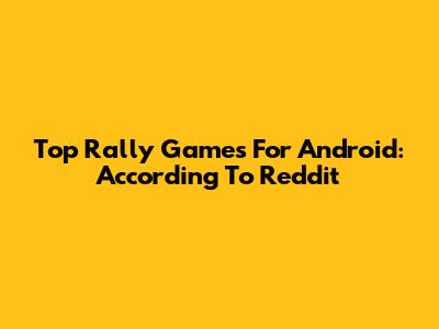 Top Rally Games For Android: According To Reddit