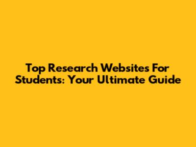 Top Research Websites For Students: Your Ultimate Guide