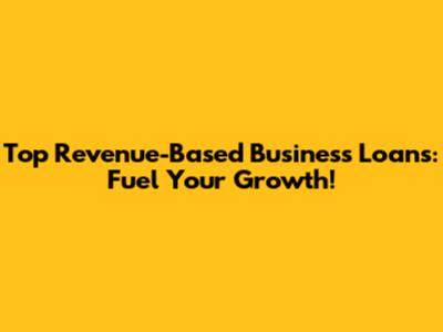 Top Revenue-Based Business Loans: Fuel Your Growth!