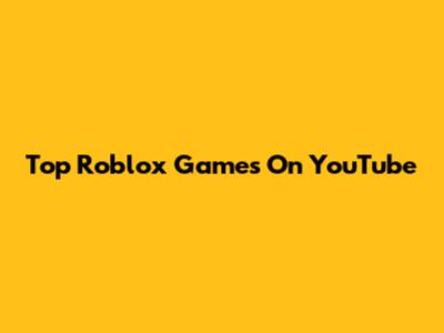 Top Roblox Games On YouTube