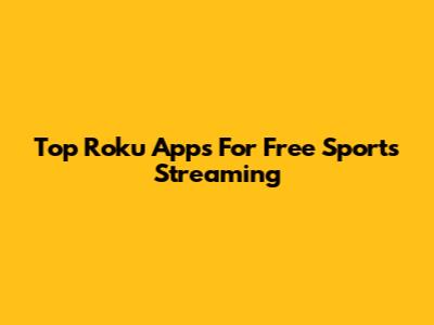 Top Roku Apps For Free Sports Streaming