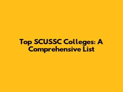 Top SCUSSC Colleges: A Comprehensive List
