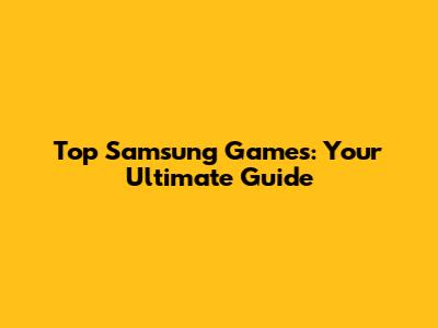 Top Samsung Games: Your Ultimate Guide