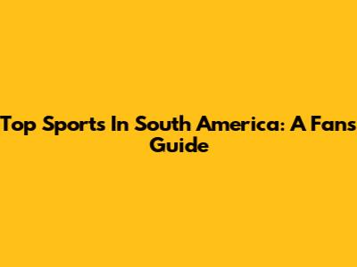 Top Sports In South America: A Fan's Guide