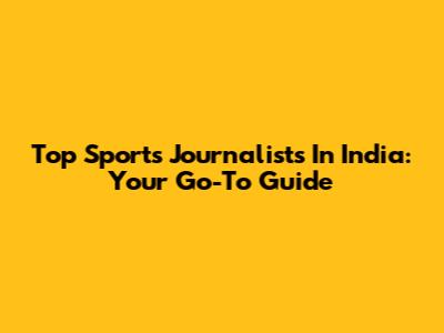 Top Sports Journalists In India: Your Go-To Guide