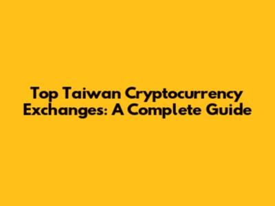 Top Taiwan Cryptocurrency Exchanges: A Complete Guide