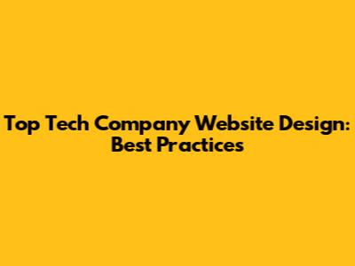 Top Tech Company Website Design: Best Practices