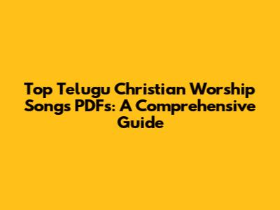 Top Telugu Christian Worship Songs PDFs: A Comprehensive Guide