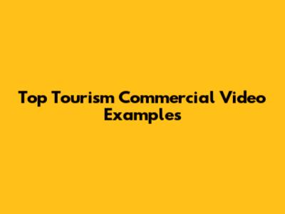 Top Tourism Commercial Video Examples