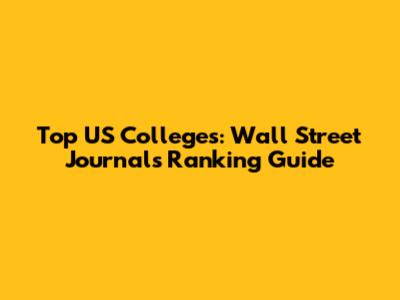Top US Colleges: Wall Street Journal's Ranking Guide