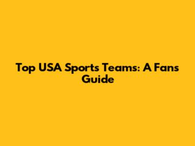 Top USA Sports Teams: A Fan's Guide