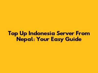 Top Up Indonesia Server From Nepal: Your Easy Guide