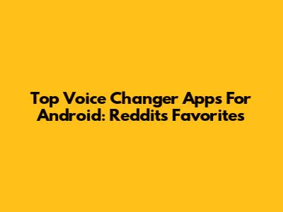 Top Voice Changer Apps For Android: Reddit's Favorites