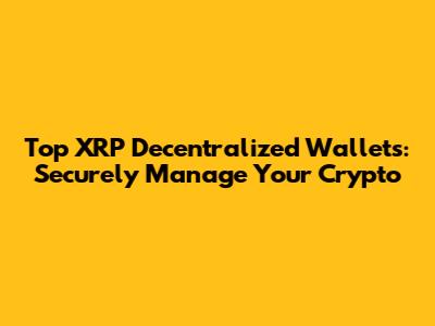 Top XRP Decentralized Wallets: Securely Manage Your Crypto
