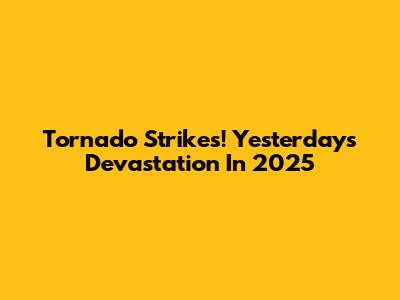 Tornado Strikes! Yesterday's Devastation In 2025