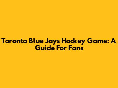 Toronto Blue Jays Hockey Game: A Guide For Fans