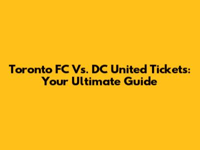 Toronto FC Vs. DC United Tickets: Your Ultimate Guide