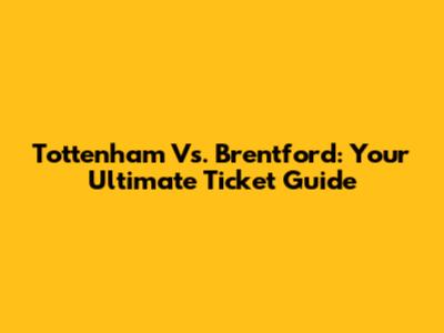 Tottenham Vs. Brentford: Your Ultimate Ticket Guide