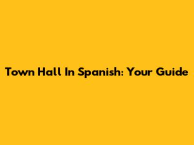 Town Hall In Spanish: Your Guide