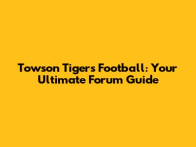 Towson Tigers Football: Your Ultimate Forum Guide